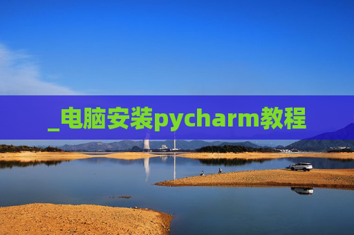 _电脑安装pycharm教程